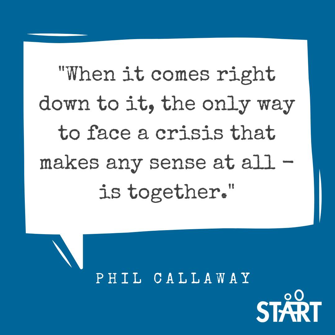 When it comes right down to it, the only way to face a crisis that makes any sense at all - is together.  - Phil Callaway